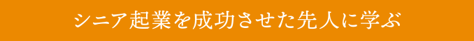 シニア起業を成功させた先人に学ぶ