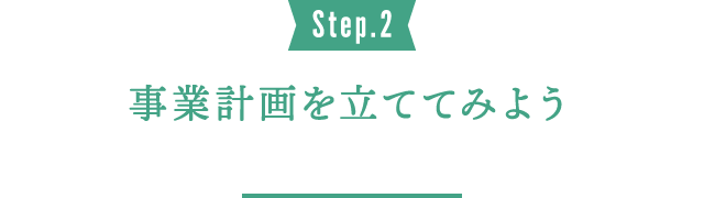 Step.2 事業計画を立ててみよう