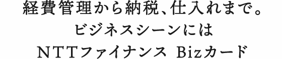 経費管理から納税、仕入れまで。ビジネスシーンにはNTTファイナンス Bizカード