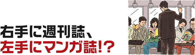 右手に週刊誌、左手にマンガ誌!?