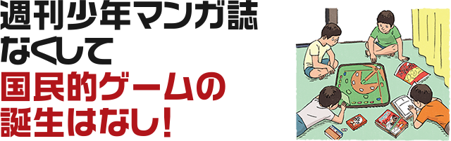 週刊少年マンガ誌なくして国民的ゲームの誕生はなし！