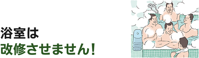 浴室は改修させません！