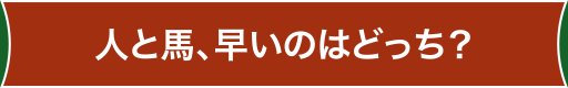 人と馬、早いのはどっち？