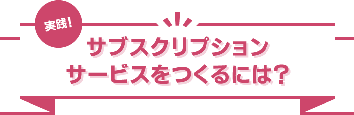 サブスクリプションサービスをつくるには？