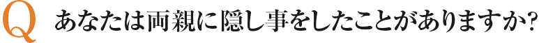 あなたは両親に隠し事をしたことがありますか？