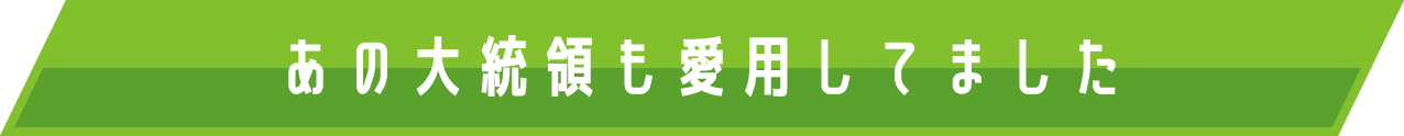 あの大統領も愛用してました