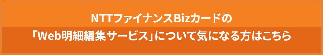 NTTファイナンスBizカードの「Web明細編集サービス」について気になる方はこちら