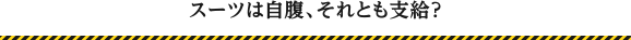 スーツは自腹、それとも支給？