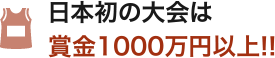 日本初の大会は賞金1000万円以上!!