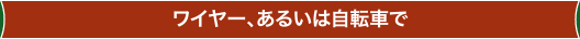 ワイヤー、あるいは自転車で