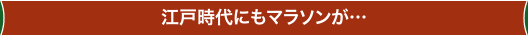 江戸時代にもマラソンが…