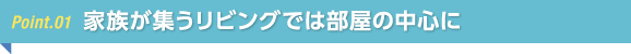 家族が集うリビングでは部屋の中心に