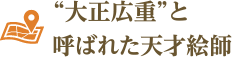 “大正広重”と呼ばれた天才絵師