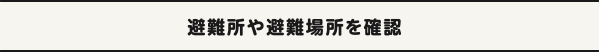 避難所や避難場所を確認