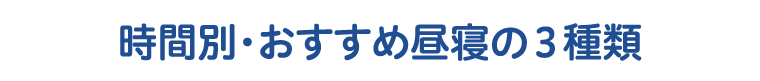 時間別・おすすめ昼寝の3種類