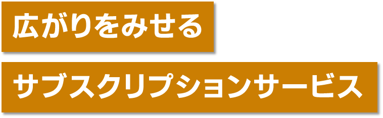 広がりをみせるサブスクリプションサービス