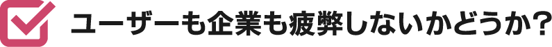 ユーザーも企業も疲弊しないかどうか？